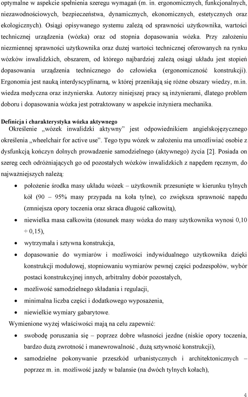 Przy założeniu niezmiennej sprawności użytkownika oraz dużej wartości technicznej oferowanych na rynku wózków inwalidzkich, obszarem, od którego najbardziej zależą osiągi układu jest stopień