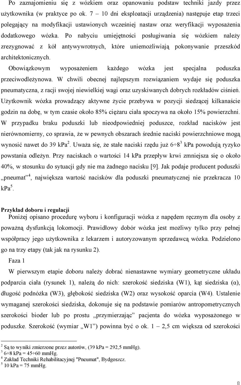 Po nabyciu umiejętności posługiwania się wózkiem należy zrezygnować z kół antywywrotnych, które uniemożliwiają pokonywanie przeszkód architektonicznych.