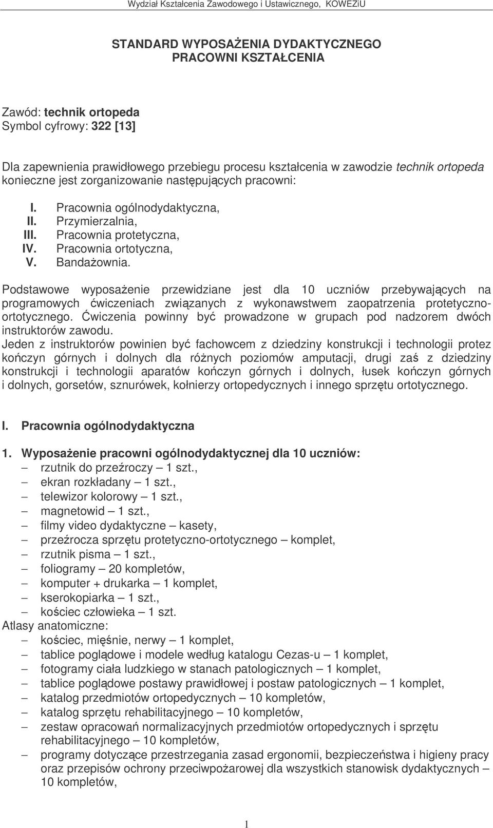 Podstawowe wyposaenie przewidziane jest dla 10 uczniów przebywajcych na programowych wiczeniach zwizanych z wykonawstwem zaopatrzenia protetycznoortotycznego.