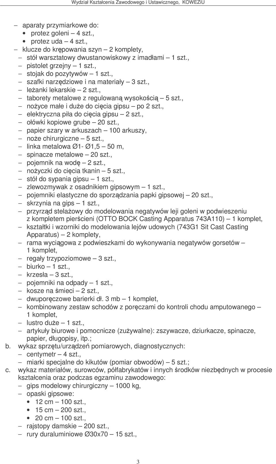 , elektryczna piła do cicia gipsu 2 szt., ołówki kopiowe grube 20 szt., papier szary w arkuszach 100 arkuszy, noe chirurgiczne 5 szt., linka metalowa Ø1- Ø1,5 50 m, spinacze metalowe 20 szt.