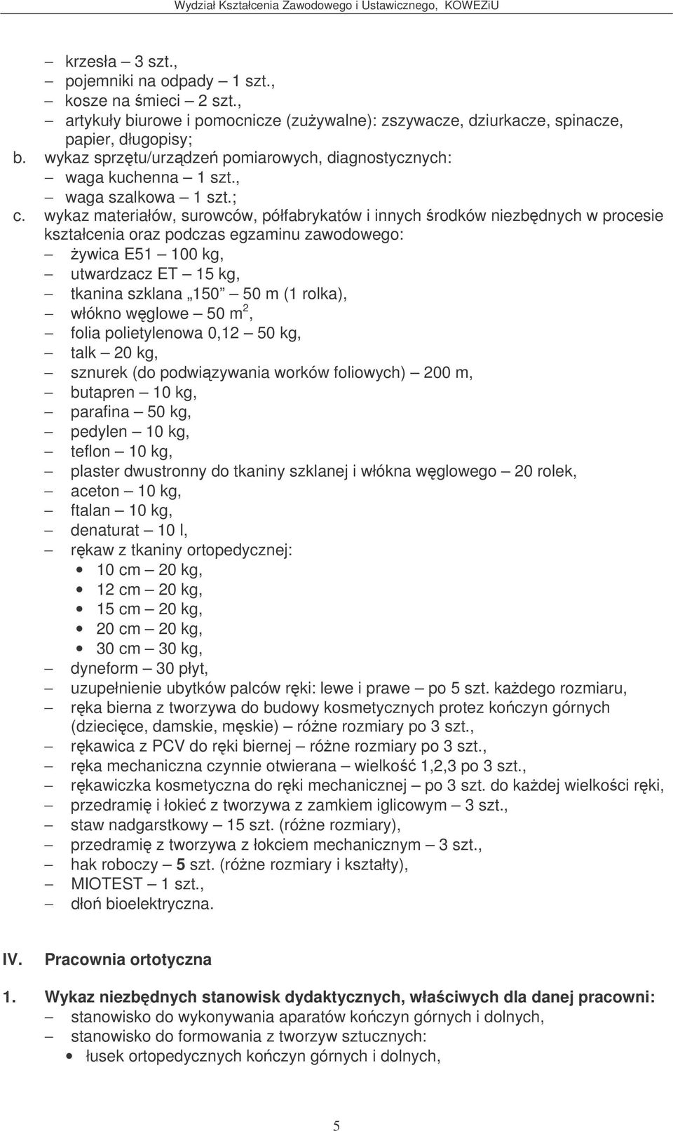 wykaz materiałów, surowców, półfabrykatów i innych rodków niezbdnych w procesie kształcenia oraz podczas egzaminu zawodowego: ywica E51 100 kg, utwardzacz ET 15 kg, tkanina szklana 150 50 m (1