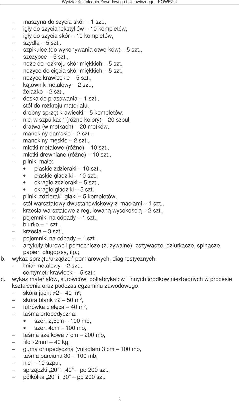 , stół do rozkroju materiału, drobny sprzt krawiecki 5 kompletów, nici w szpulkach (róne kolory) 20 szpul, dratwa (w motkach) 20 motków, manekiny damskie 2 szt., manekiny mskie 2 szt.