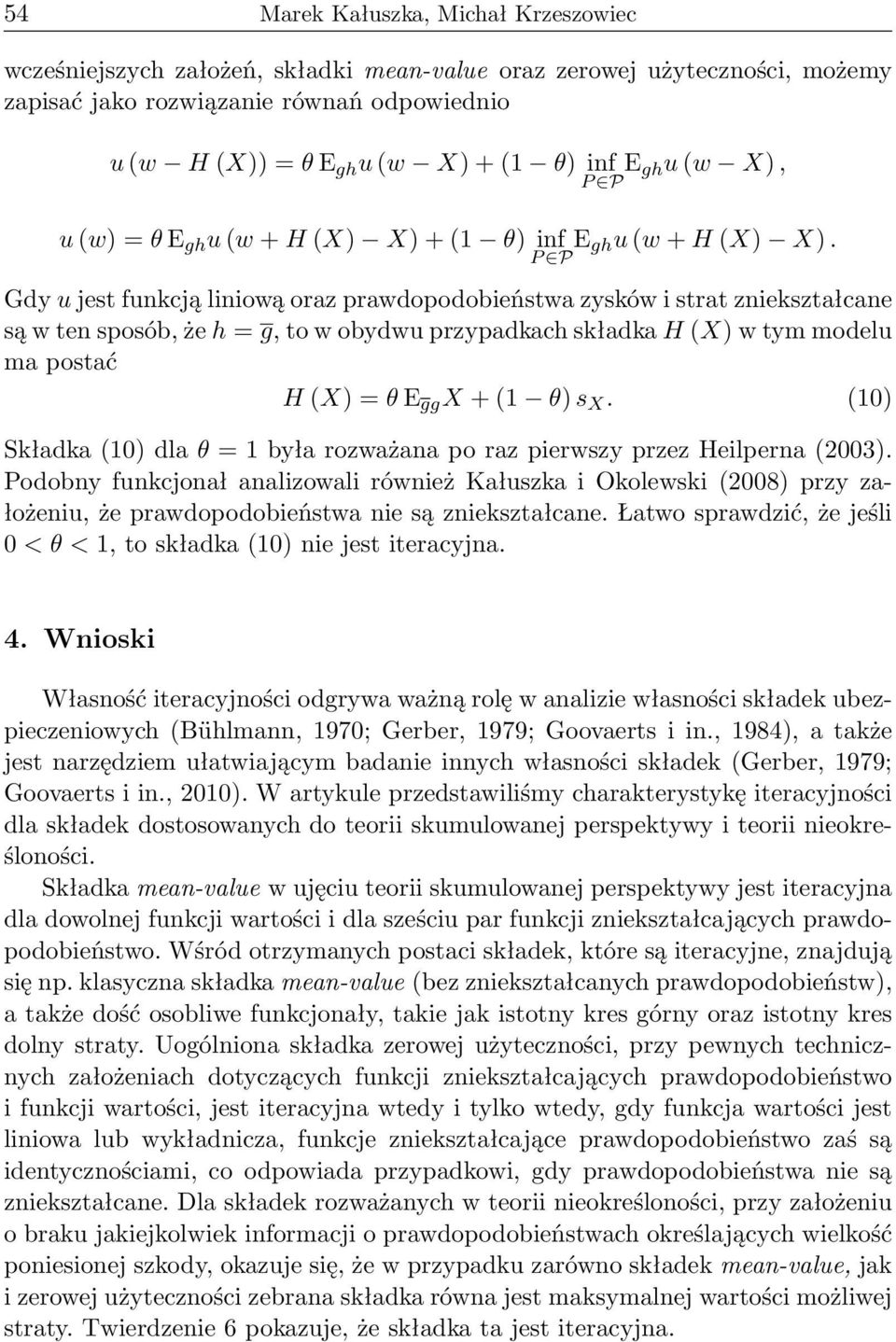 Gdy u jest funkcją liniową oraz prawdopodobieństwa zysków i strat zniekształcane są w ten sposób, że h = g, to w obydwu przypadkach składka H (X w tym modelu ma postać H (X = θ E gg X + (1 θ s X.