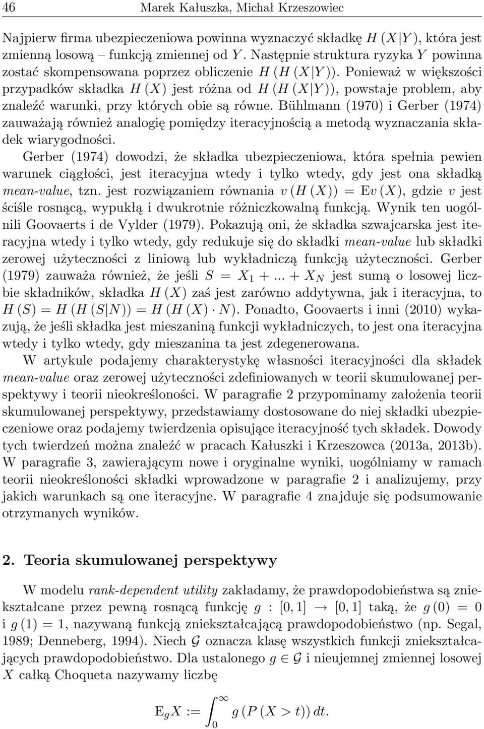 Ponieważ w większości przypadków składka H (X jest różna od H (H (X Y, powstaje problem, aby znaleźć warunki, przy których obie są równe.