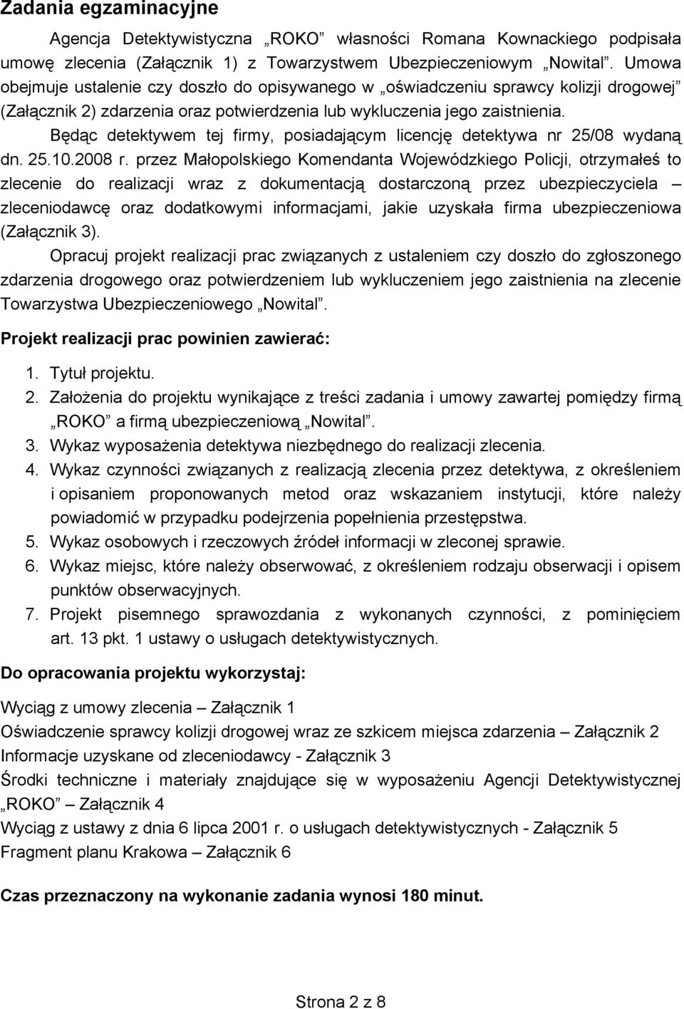 Będąc detektywem tej firmy, posiadającym licencję detektywa nr 25/08 wydaną dn. 25.10.2008 r.