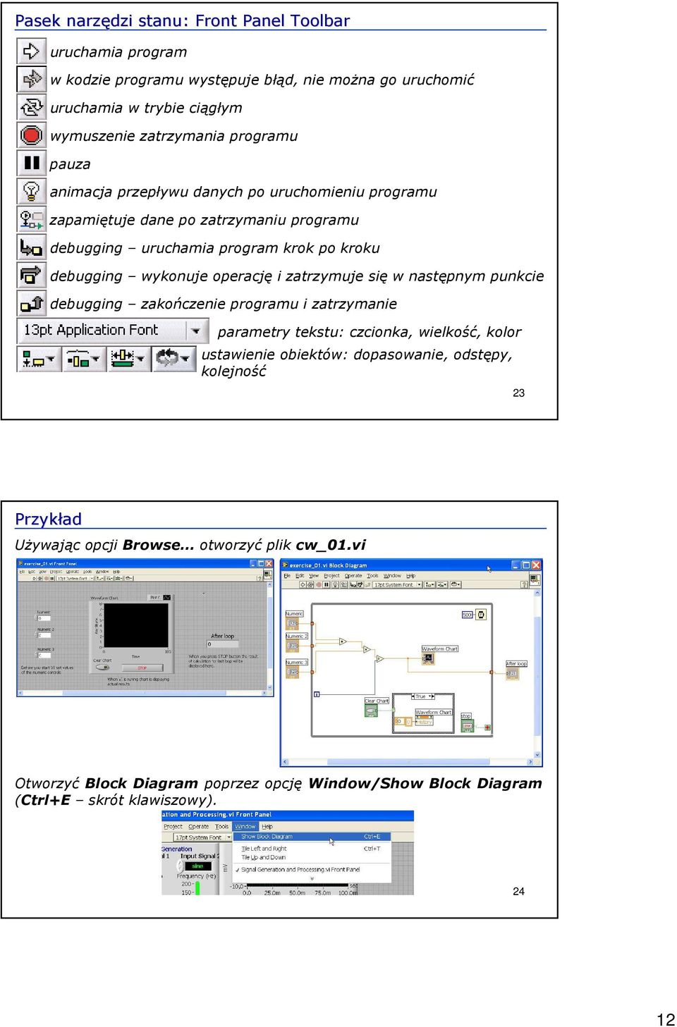 operację i zatrzymuje się w następnym punkcie debugging zakończenie programu i zatrzymanie parametry tekstu: czcionka, wielkość, kolor ustawienie obiektów: dopasowanie,