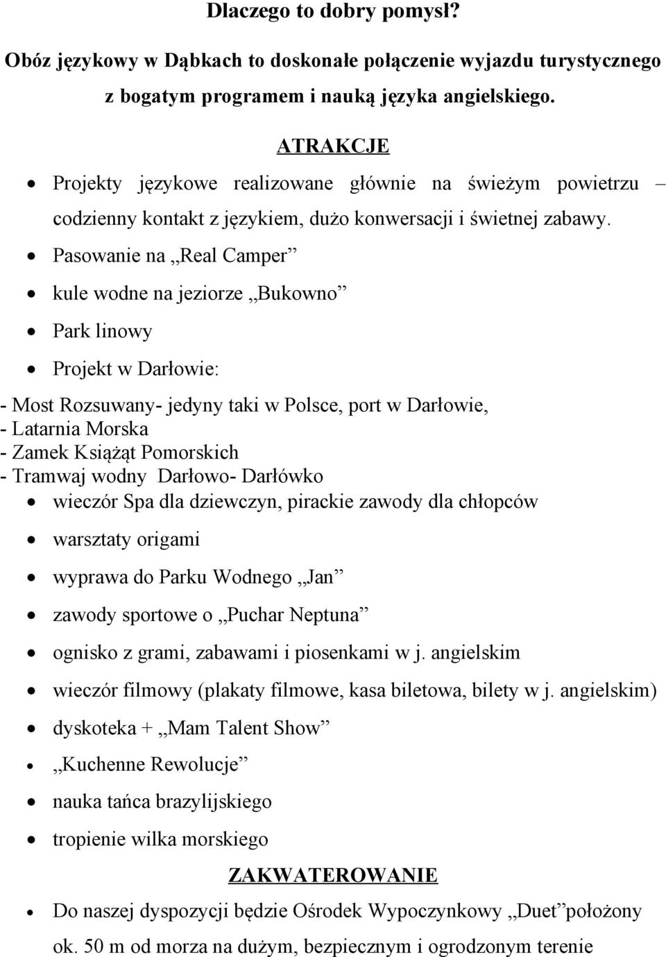 Pasowanie na Real Camper kule wodne na jeziorze Bukowno Park linowy Projekt w Darłowie: - Most Rozsuwany- jedyny taki w Polsce, port w Darłowie, - Latarnia Morska - Zamek Książąt Pomorskich - Tramwaj