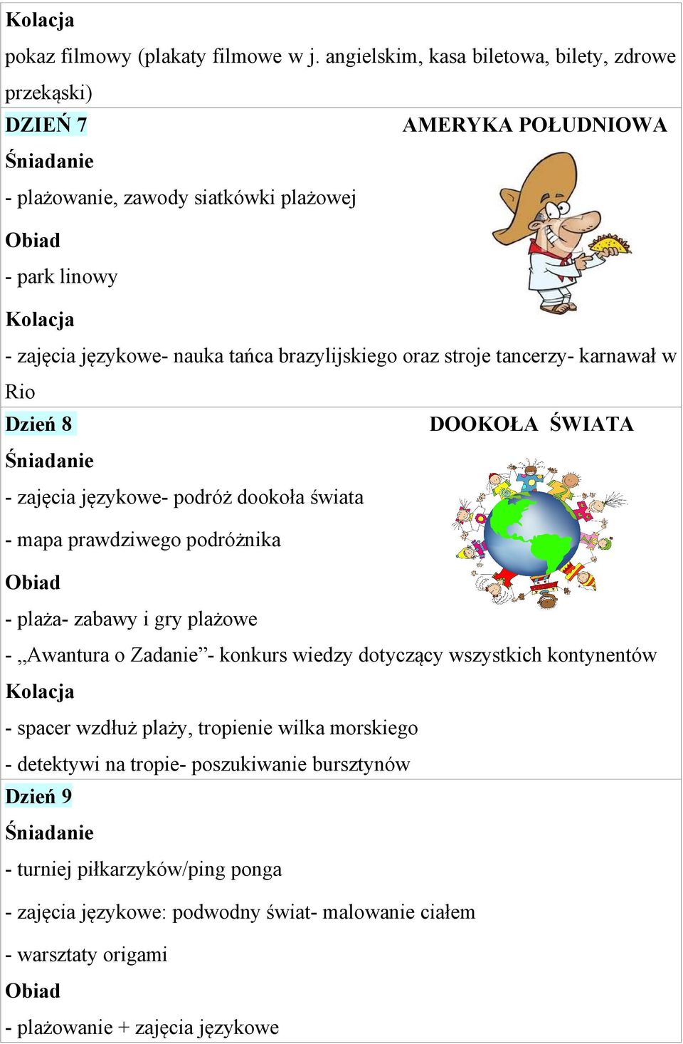 brazylijskiego oraz stroje tancerzy- karnawał w Rio Dzień 8 DOOKOŁA ŚWIATA - zajęcia językowe- podróż dookoła świata - mapa prawdziwego podróżnika - plaża- zabawy i gry