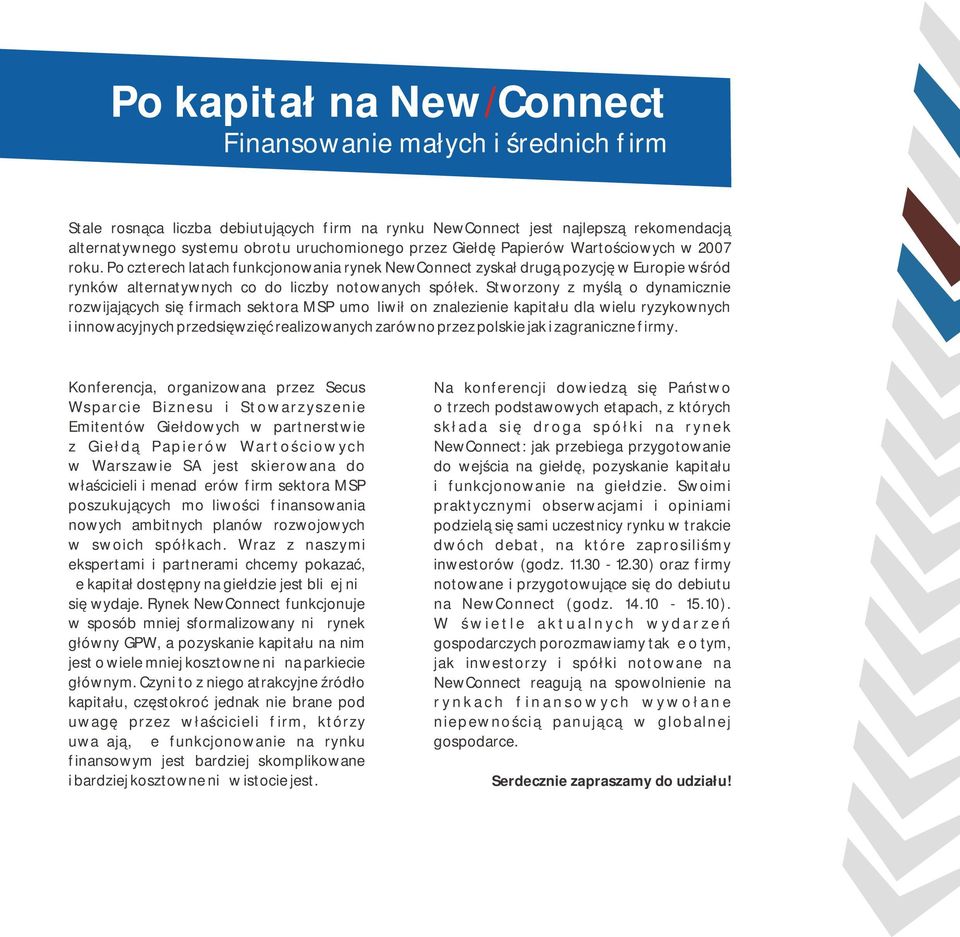 Stworzony z myślą o dynamicznie rozwijających się firmach sektora MSP umożliwił on znalezienie kapitału dla wielu ryzykownych i innowacyjnych przedsięwzięć realizowanych zarówno przez polskie jak i