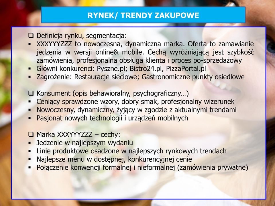 pl Zagrożenie: Restauracje sieciowe; Gastronomiczne punkty osiedlowe Konsument (opis behawioralny, psychograficzny ) Ceniący sprawdzone wzory, dobry smak, profesjonalny wizerunek Nowoczesny,