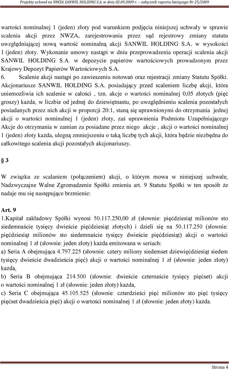 A. 6. Scalenie akcji nastąpi po zawieszeniu notowań oraz rejestracji zmiany Statutu Spółki. Akcjonariusze SANWIL HOLDING S.A. posiadający przed scaleniem liczbę akcji, która uniemozliwia ich scalenie w całości, tzn.