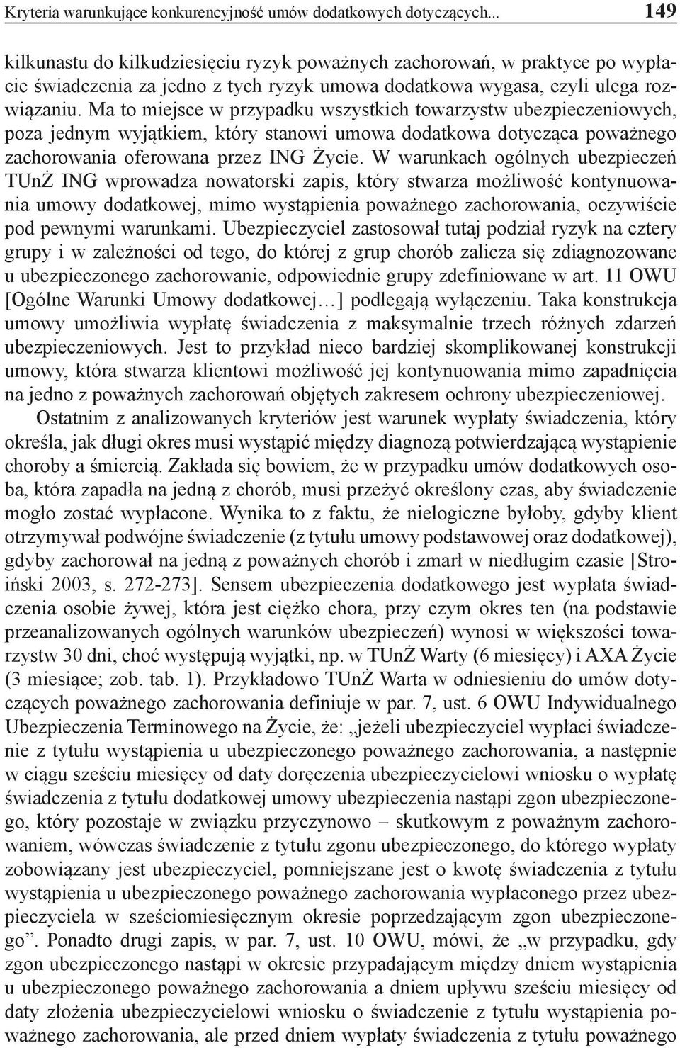 Ma to miejsce w przypadku wszystkich towarzystw ubezpieczeniowych, poza jednym wyjątkiem, który stanowi umowa dodatkowa dotycząca poważnego zachorowania oferowana przez ING Życie.