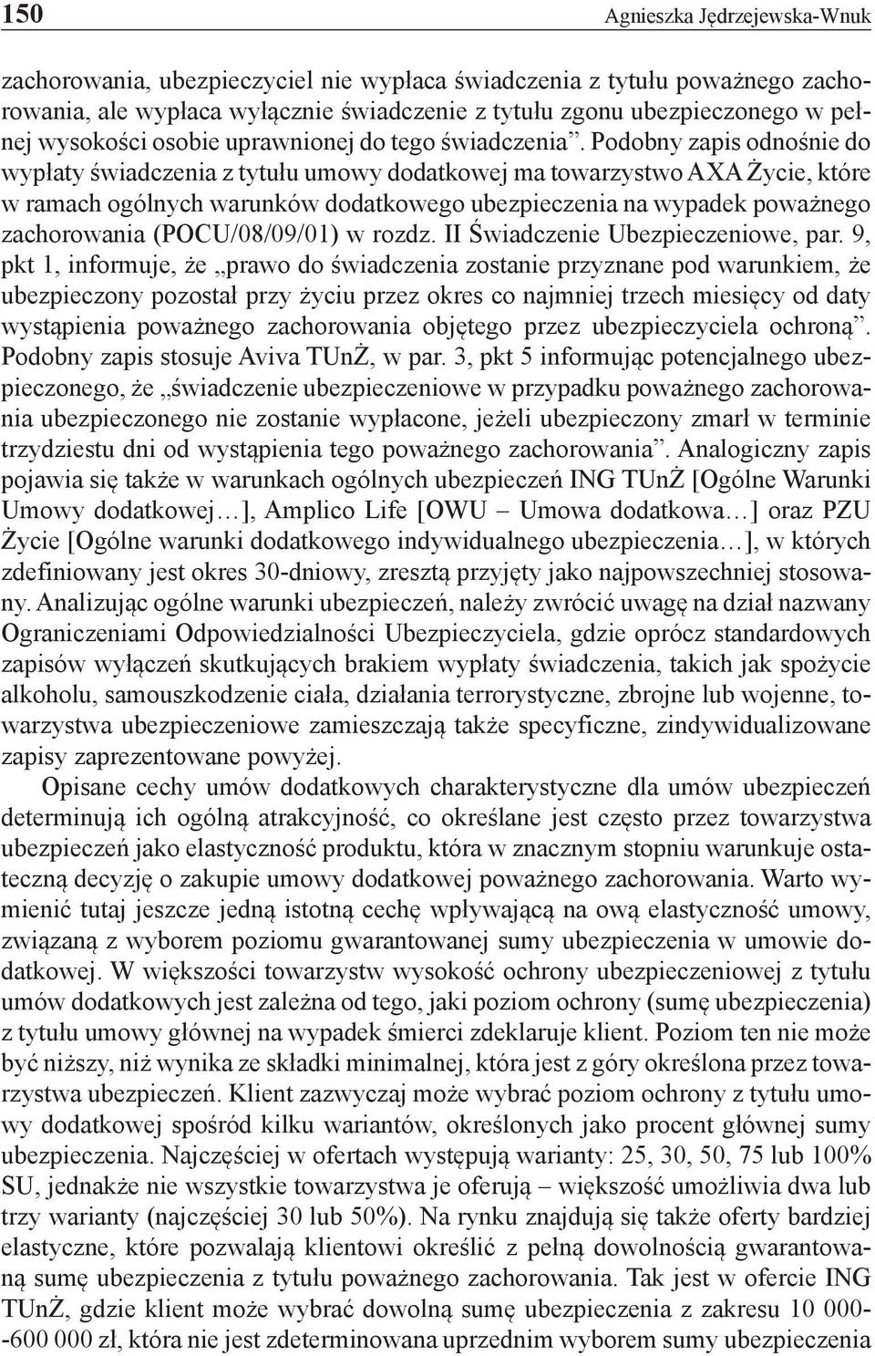 Podobny zapis odnośnie do wypłaty świadczenia z tytułu umowy dodatkowej ma towarzystwo AXA Życie, które w ramach ogólnych warunków dodatkowego ubezpieczenia na wypadek poważnego zachorowania