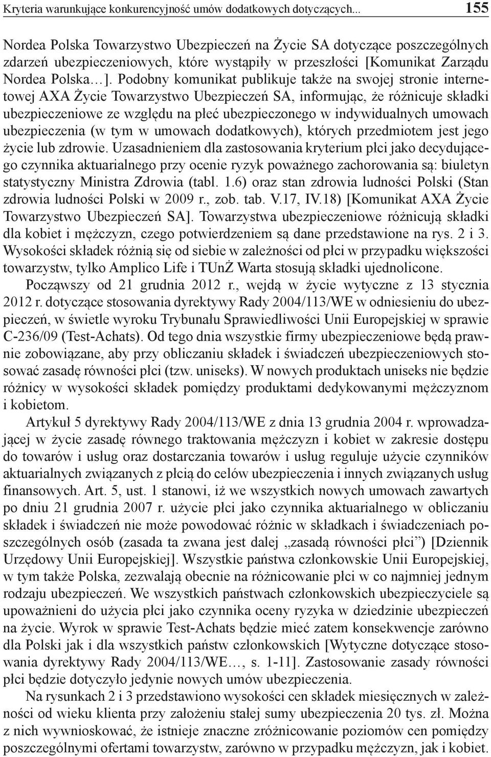 Podobny komunikat publikuje także na swojej stronie internetowej AXA Życie Towarzystwo Ubezpieczeń SA, informując, że różnicuje składki ubezpieczeniowe ze względu na płeć ubezpieczonego w