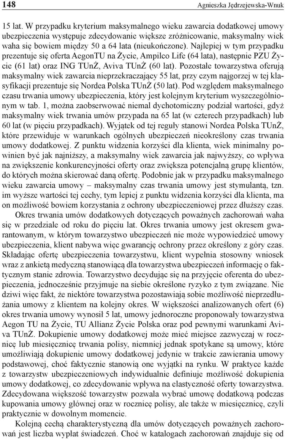 Najlepiej w tym przypadku prezentuje się oferta AegonTU na Życie, Ampilco Life (64 lata), następnie PZU Życie (61 lat) oraz ING TUnŻ, Aviva TUnŻ (60 lat).