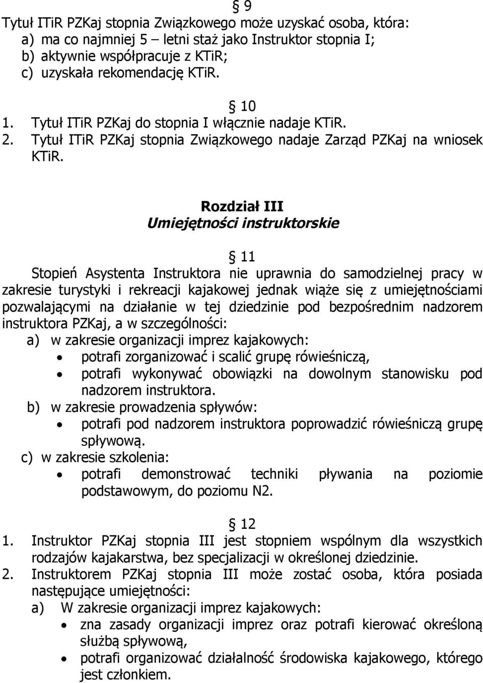 Rozdział III Umiejętności instruktorskie 11 Stopień Asystenta Instruktora nie uprawnia do samodzielnej pracy w zakresie turystyki i rekreacji kajakowej jednak wiąże się z umiejętnościami