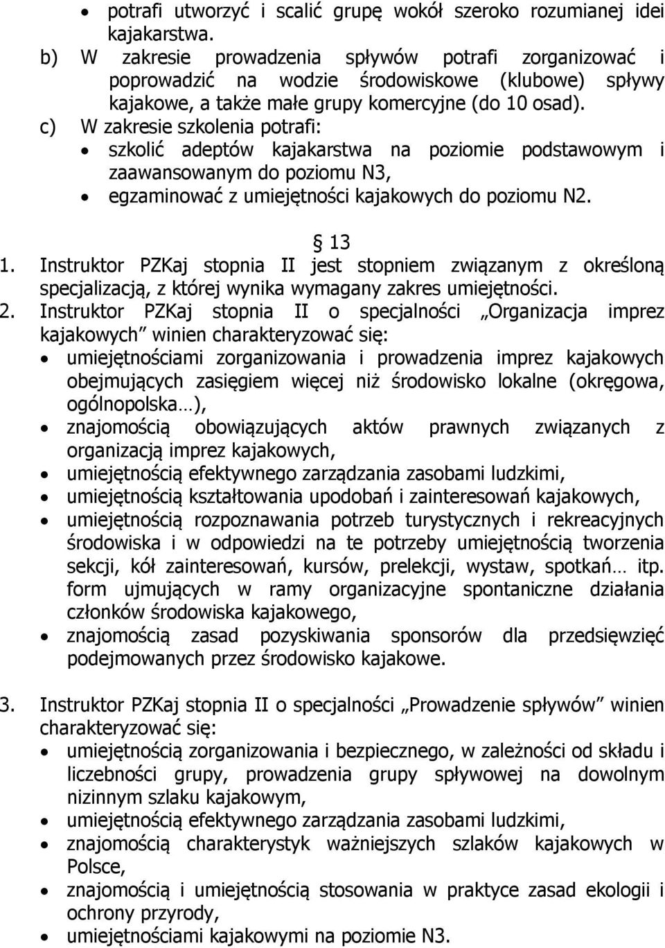 c) W zakresie szkolenia potrafi: szkolić adeptów kajakarstwa na poziomie podstawowym i zaawansowanym do poziomu N3, egzaminować z umiejętności kajakowych do poziomu N2. 13 1.