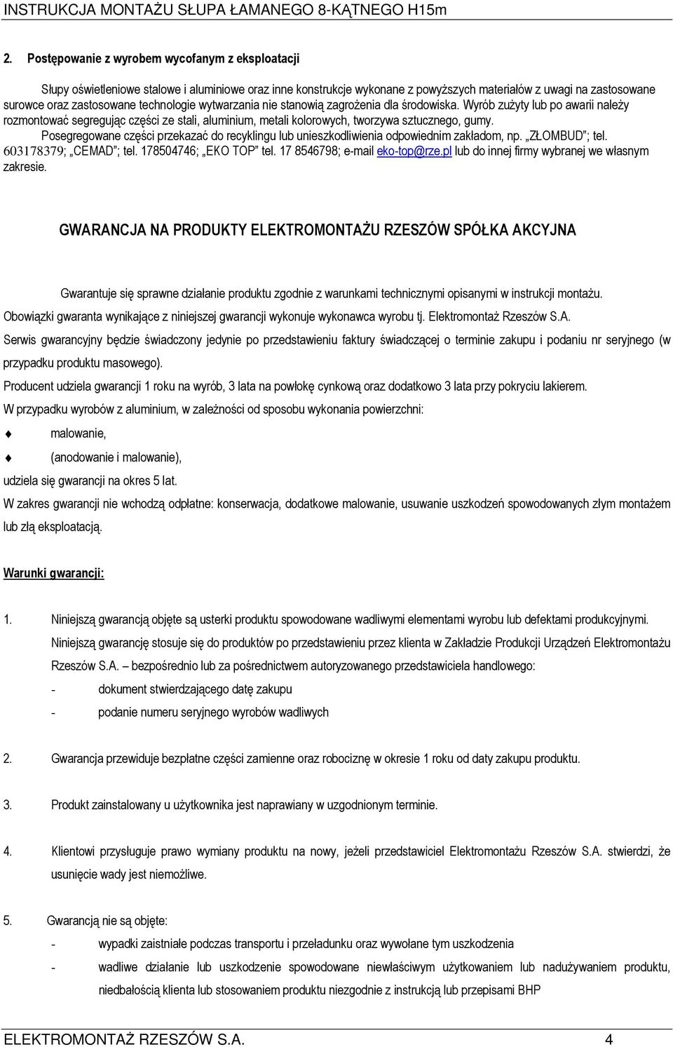 Posegregowane części przekazać do recyklingu lub unieszkodliwienia odpowiednim zakładom, np. ZŁOMBUD ; tel. 603178379; CEMAD ; tel. 178504746; EKO TOP tel. 17 8546798; e-mail eko-top@rze.