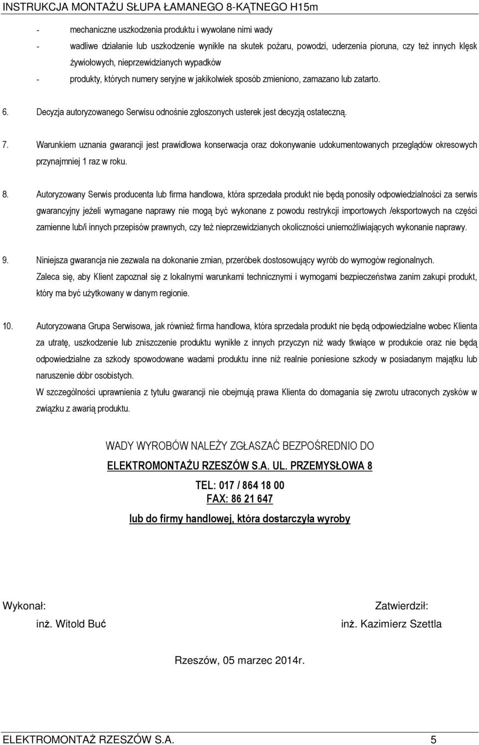 Warunkiem uznania gwarancji jest prawidłowa konserwacja oraz dokonywanie udokumentowanych przeglądów okresowych przynajmniej 1 raz w roku. 8.
