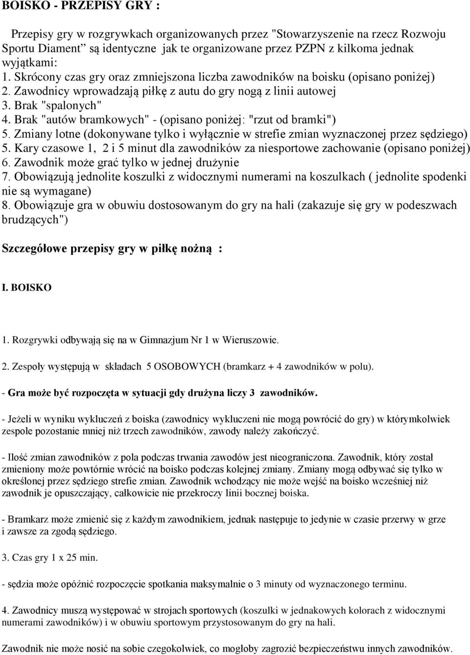 Brak "autów bramkowych" - (opisano poniżej: "rzut od bramki") 5. Zmiany lotne (dokonywane tylko i wyłącznie w strefie zmian wyznaczonej przez sędziego) 5.