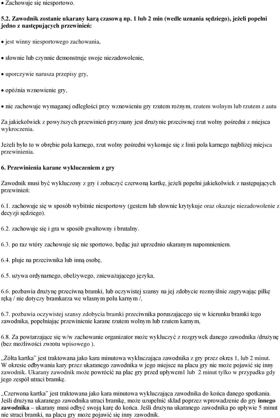 przepisy gry, opóźnia wznowienie gry, nie zachowuje wymaganej odległości przy wznowieniu gry rzutem rożnym, rzutem wolnym lub rzutem z autu Za jakiekolwiek z powyższych przewinień przyznany jest