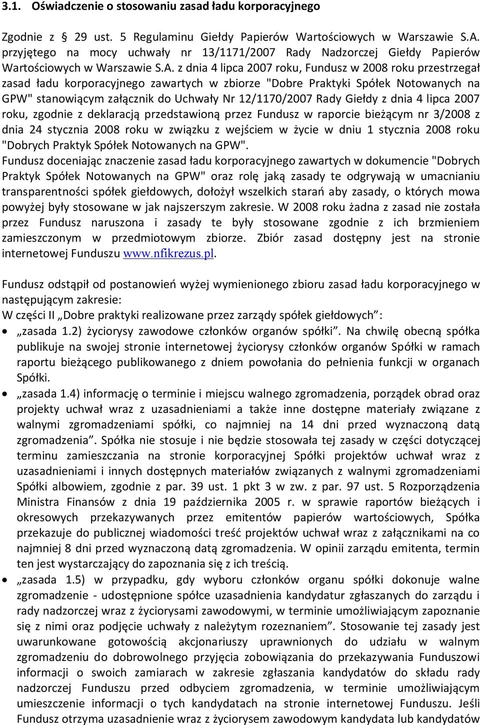 z dnia 4 lipca 2007, Fundusz w 2008 przestrzegał zasad ładu korporacyjnego zawartych w zbiorze "Dobre Praktyki Spółek Notowanych na GPW" stanowiącym załącznik do Uchwały Nr 12/1170/2007 Rady Giełdy z