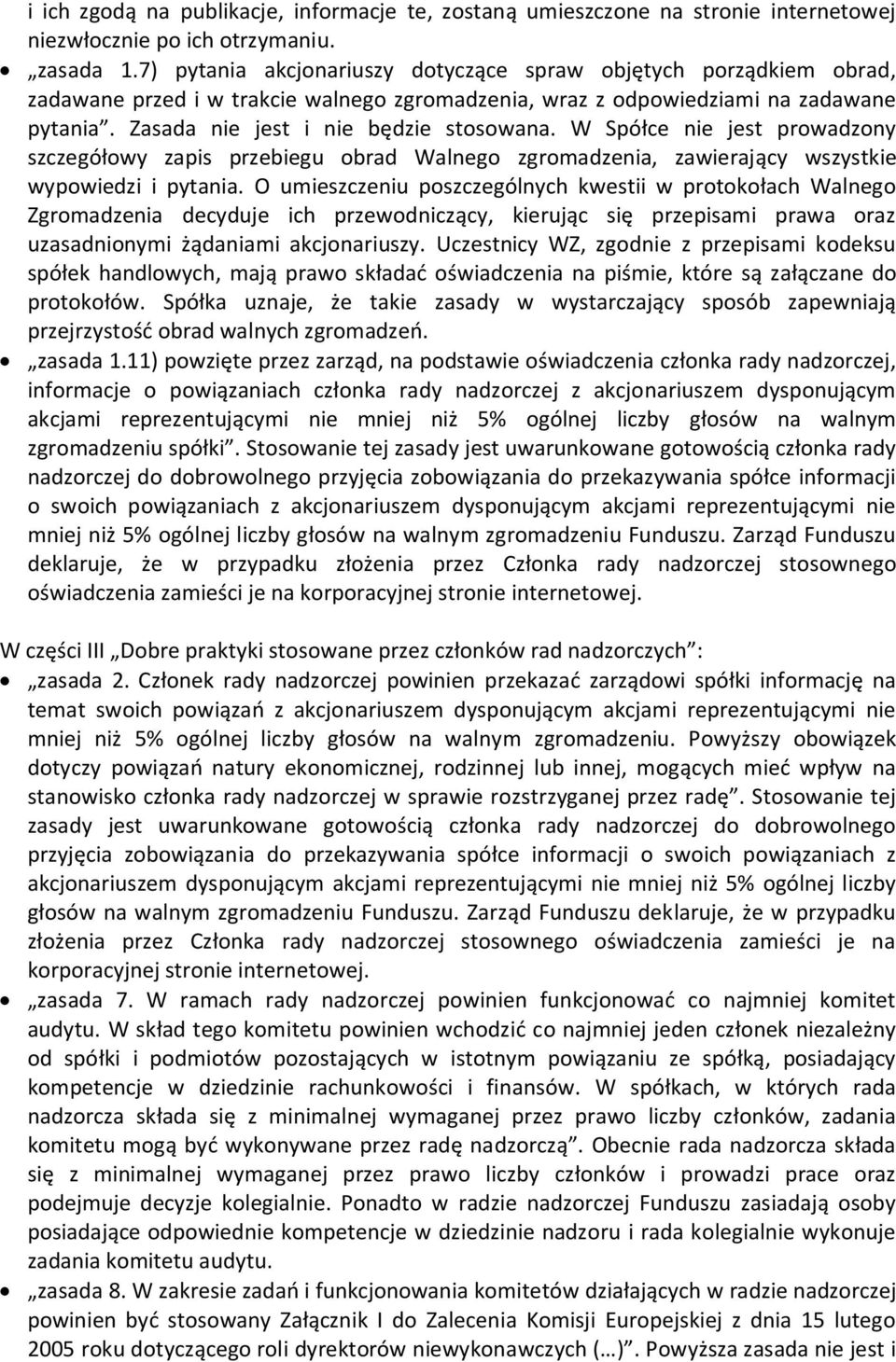 W Spółce nie jest prowadzony szczegółowy zapis przebiegu obrad Walnego zgromadzenia, zawierający wszystkie wypowiedzi i pytania.