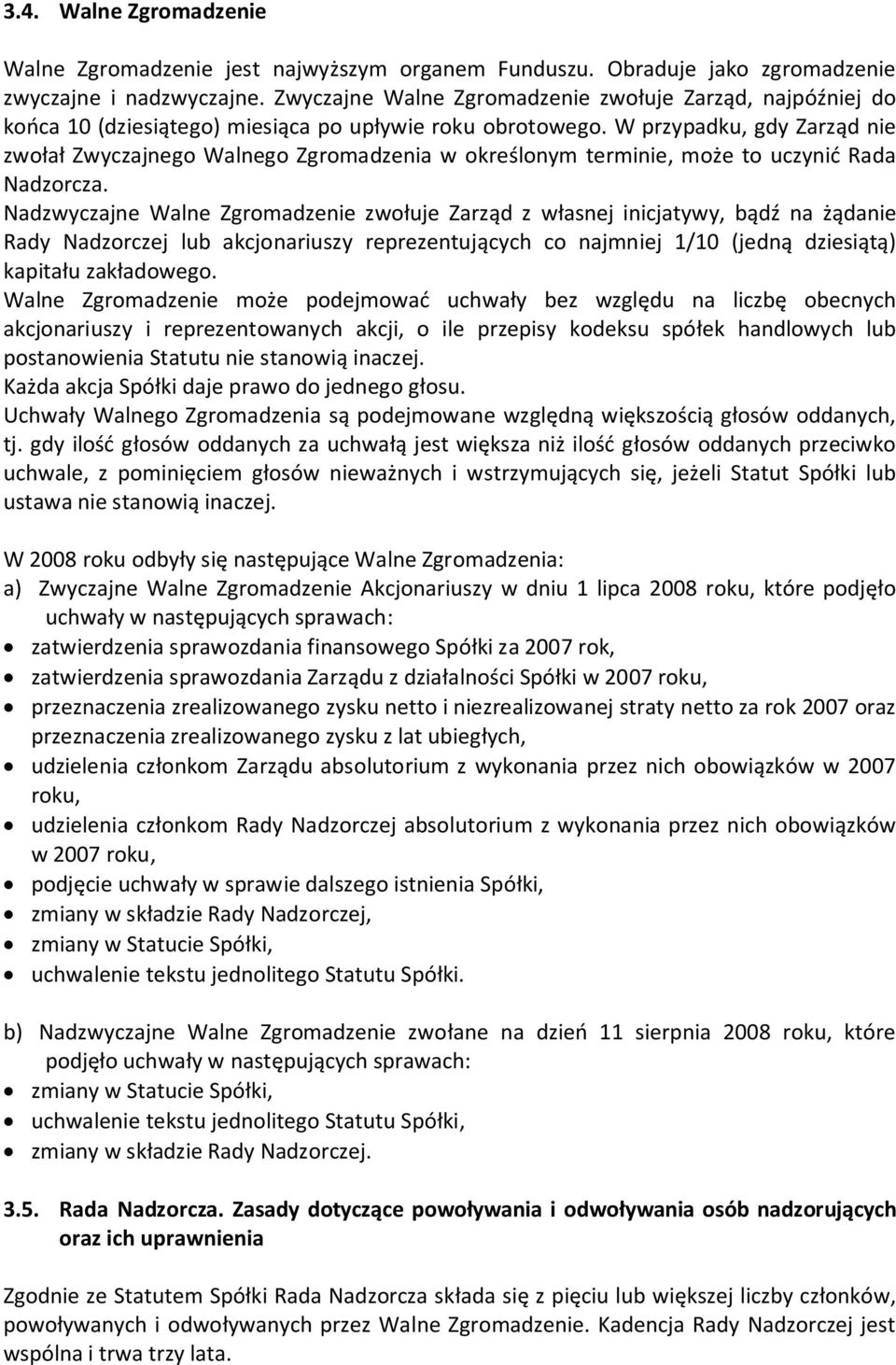 W przypadku, gdy Zarząd nie zwołał Zwyczajnego Walnego Zgromadzenia w określonym terminie, może to uczynić Rada Nadzorcza.