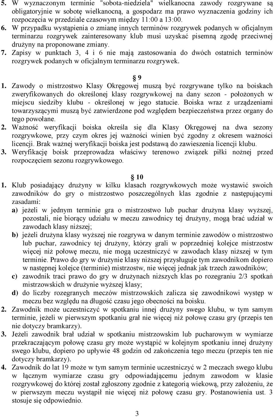 W przypadku wystąpienia o zmianę innych terminów rozgrywek podanych w oficjalnym terminarzu rozgrywek zainteresowany klub musi uzyskać pisemną zgodę przeciwnej drużyny na proponowane zmiany. 7.