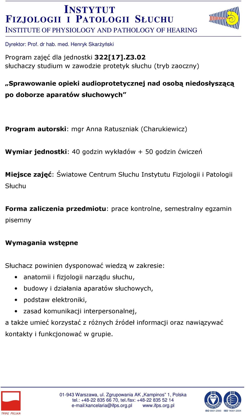 Ratuszniak (Charukiewicz) Wymiar jednostki: 40 godzin wykładów + 50 godzin ćwiczeń Miejsce zajęć: Światowe Centrum Słuchu Instytutu Fizjologii i Patologii Słuchu Forma zaliczenia