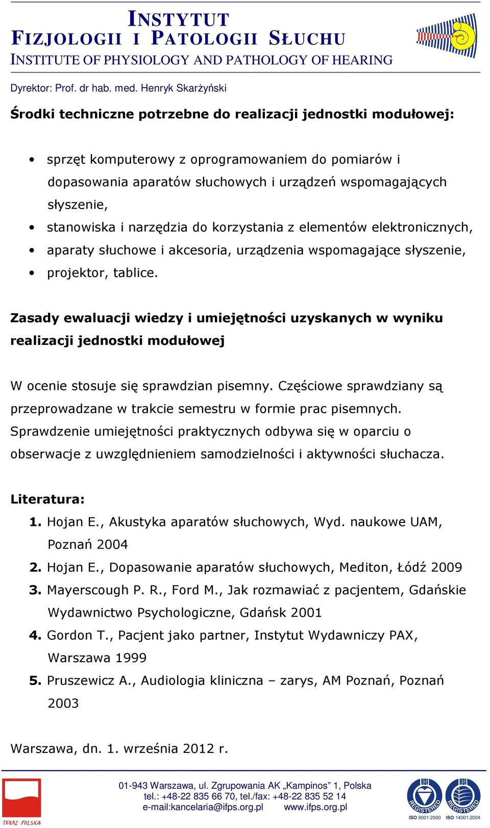 Zasady ewaluacji wiedzy i umiejętności uzyskanych w wyniku realizacji jednostki modułowej W ocenie stosuje się sprawdzian pisemny.