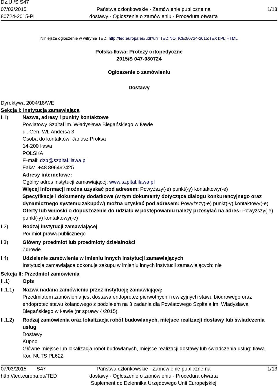 1) Nazwa, adresy i punkty kontaktowe Powiatowy Szpital im. Władysława Biegańskiego w Iławie ul. Gen. Wł. Andersa 3 Osoba do kontaktów: Janusz Proksa 14-200 Iława POLSKA E-mail: dzp@szpital.ilawa.