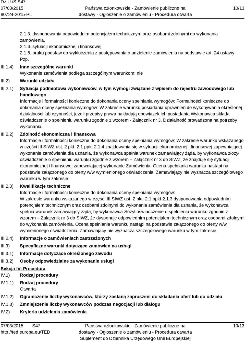 Inne szczególne warunki Wykonanie zamówienia podlega szczególnym warunkom: nie Warunki udziału Sytuacja podmiotowa wykonawców, w tym wymogi związane z wpisem do rejestru zawodowego lub handlowego