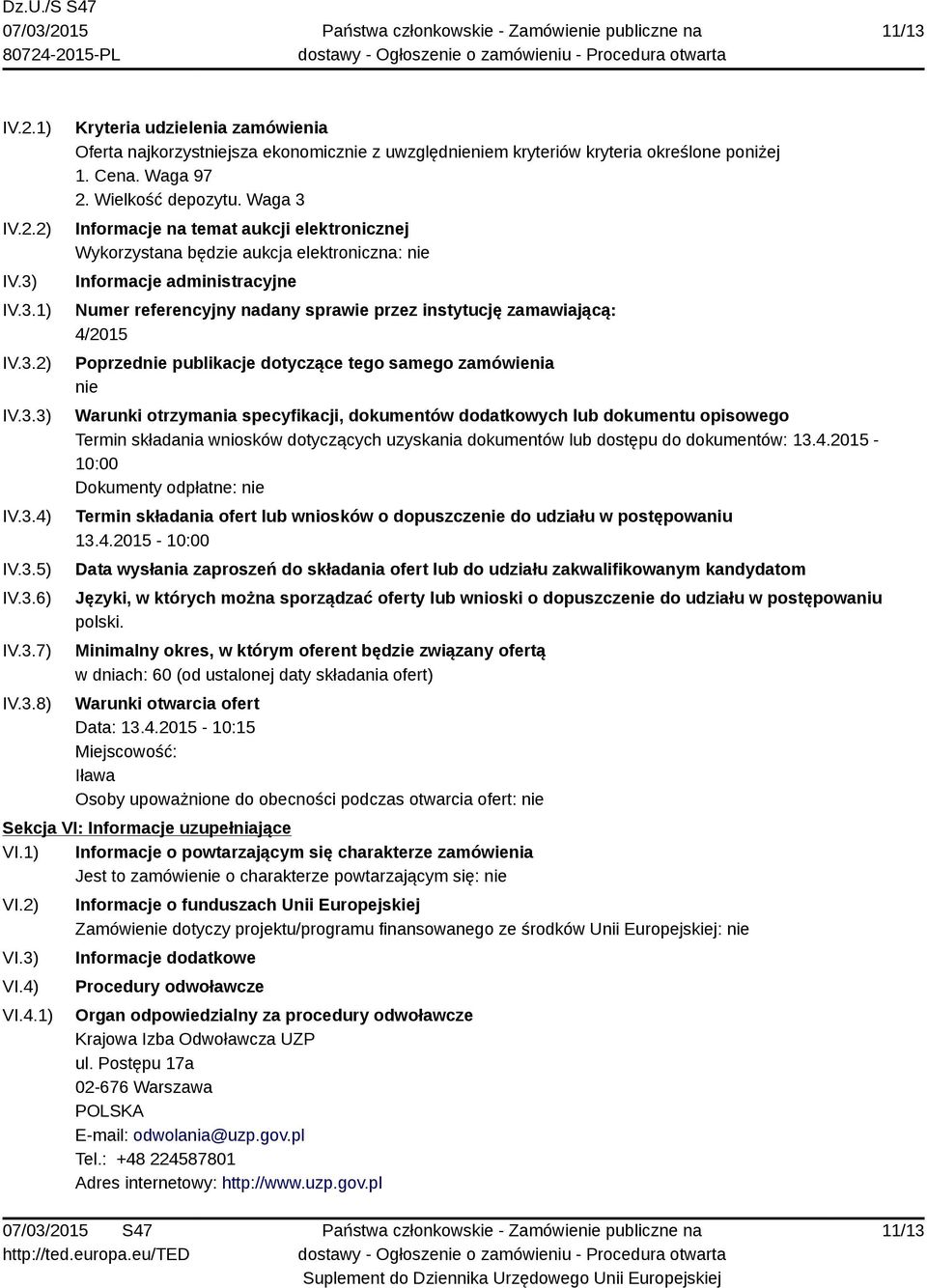 Waga 3 Informacje na temat aukcji elektronicznej Wykorzystana będzie aukcja elektroniczna: nie Informacje administracyjne Numer referencyjny nadany sprawie przez instytucję zamawiającą: 4/2015