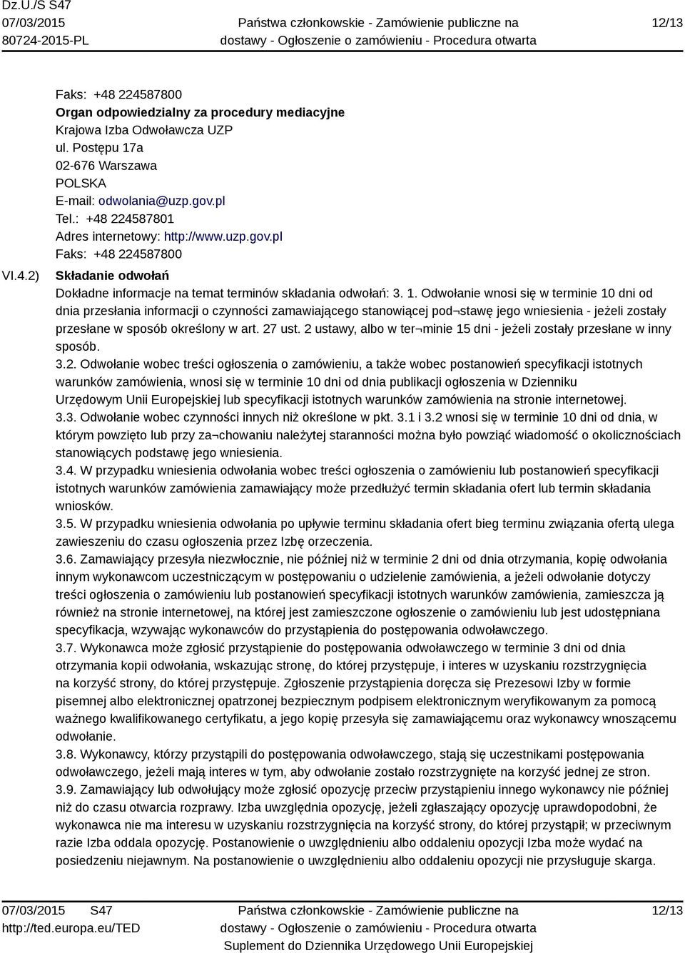 Odwołanie wnosi się w terminie 10 dni od dnia przesłania informacji o czynności zamawiającego stanowiącej pod stawę jego wniesienia - jeżeli zostały przesłane w sposób określony w art. 27 ust.
