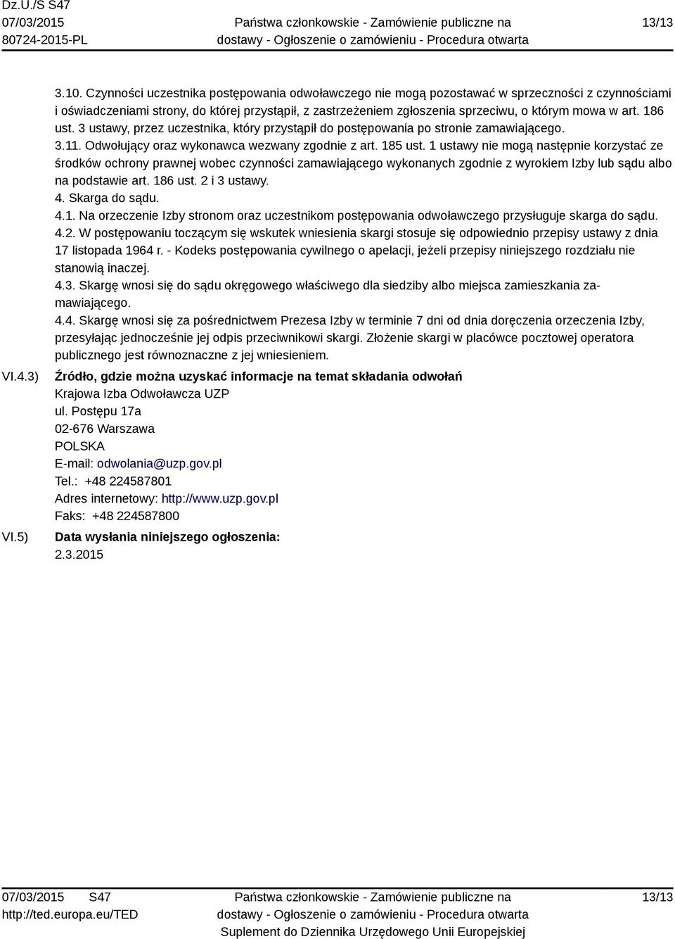 art. 186 ust. 3 ustawy, przez uczestnika, który przystąpił do postępowania po stronie zamawiającego. 3.11. Odwołujący oraz wykonawca wezwany zgodnie z art. 185 ust.