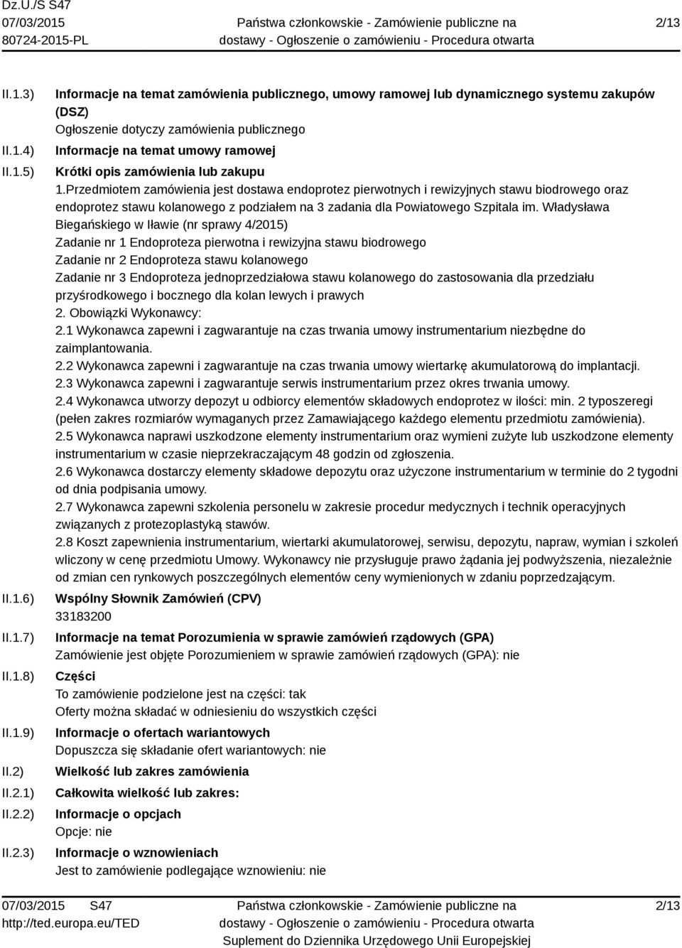 Przedmiotem zamówienia jest dostawa endoprotez pierwotnych i rewizyjnych stawu biodrowego oraz endoprotez stawu kolanowego z podziałem na 3 zadania dla Powiatowego Szpitala im.