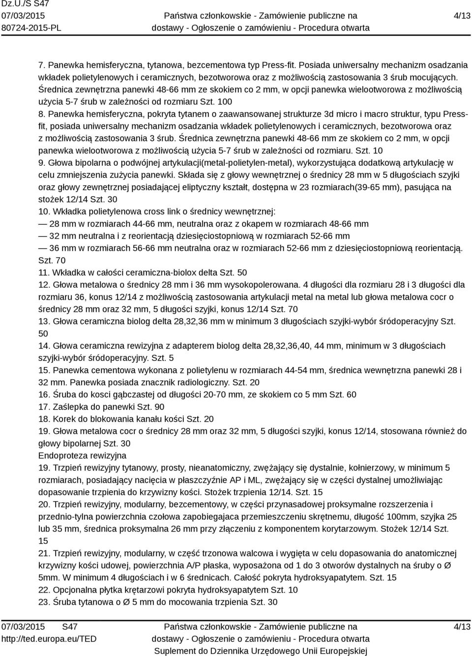 Średnica zewnętrzna panewki 48-66 mm ze skokiem co 2 mm, w opcji panewka wielootworowa z możliwością użycia 5-7 śrub w zależności od rozmiaru Szt. 100 8.
