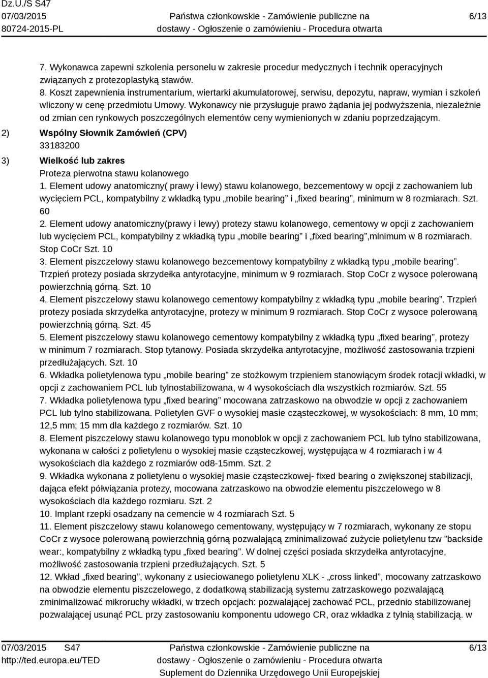 Wykonawcy nie przysługuje prawo żądania jej podwyższenia, niezależnie od zmian cen rynkowych poszczególnych elementów ceny wymienionych w zdaniu poprzedzającym.