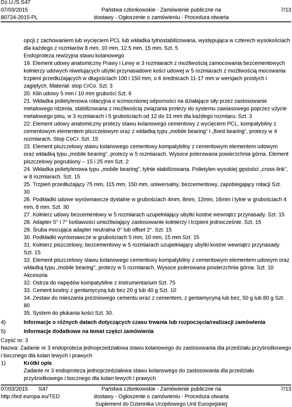 Element udowy anatomiczny Prawy i Lewy w 3 rozmiarach z możliwością zamocowania bezcementowych kołnierzy udowych niwelujących ubytki przynasadowe kości udowej w 5 rozmiarach z możliwością mocowania