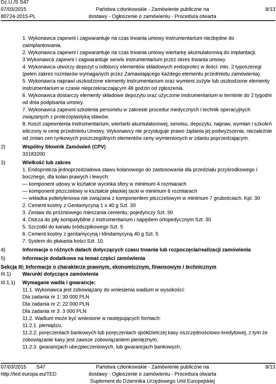 Wykonawca utworzy depozyt u odbiorcy elementów składowych endoprotez w ilości: min. 2 typoszeregi (pełen zakres rozmiarów wymaganych przez Zamawiającego każdego elementu przedmiotu zamówienia). 5.