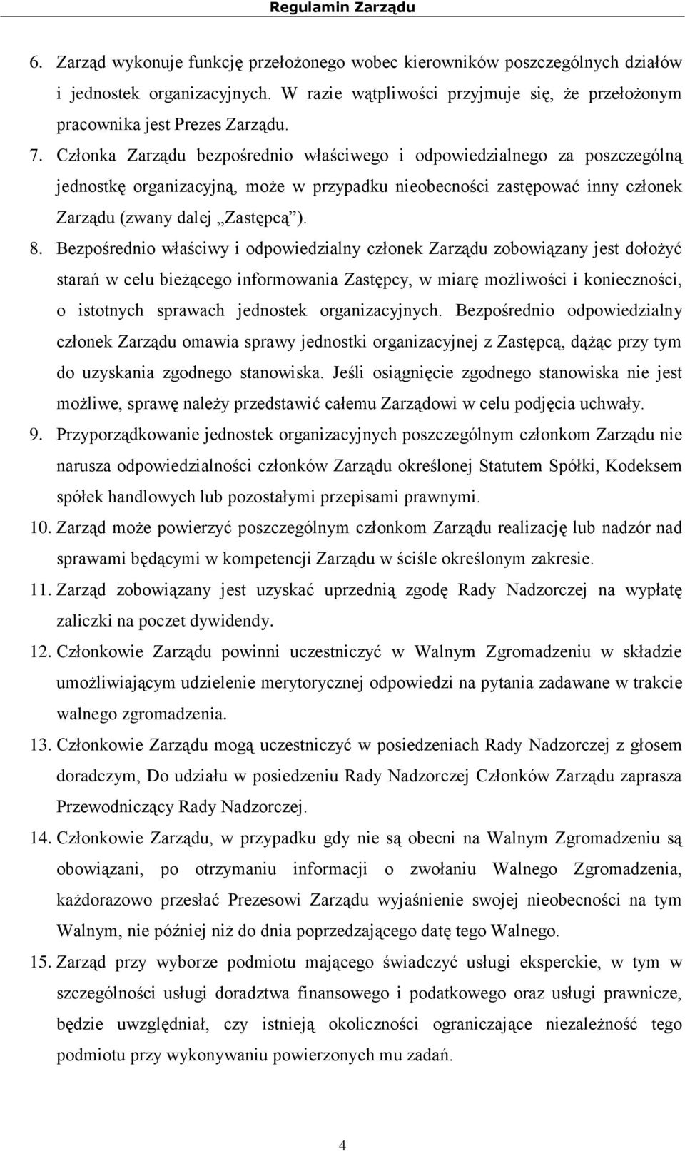 Bezpośrednio właściwy i odpowiedzialny członek Zarządu zobowiązany jest dołożyć starań w celu bieżącego informowania Zastępcy, w miarę możliwości i konieczności, o istotnych sprawach jednostek
