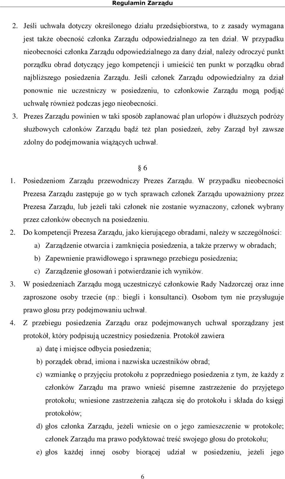 Zarządu. Jeśli członek Zarządu odpowiedzialny za dział ponownie nie uczestniczy w posiedzeniu, to członkowie Zarządu mogą podjąć uchwałę również podczas jego nieobecności. 3.