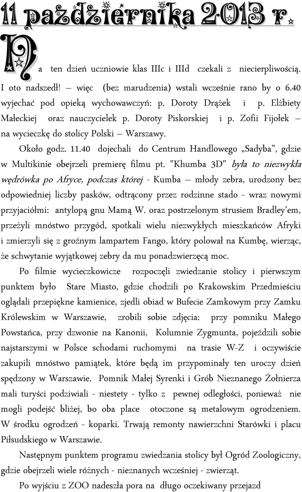 40 dojechali do Centrum Handlowego Sadyba, gdzie w Multikinie obejrzeli premierę filmu pt.