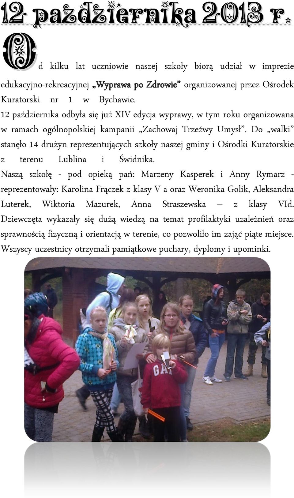 Do walki stanęło 14 drużyn reprezentujących szkoły naszej gminy i Ośrodki Kuratorskie z terenu Lublina i Świdnika.