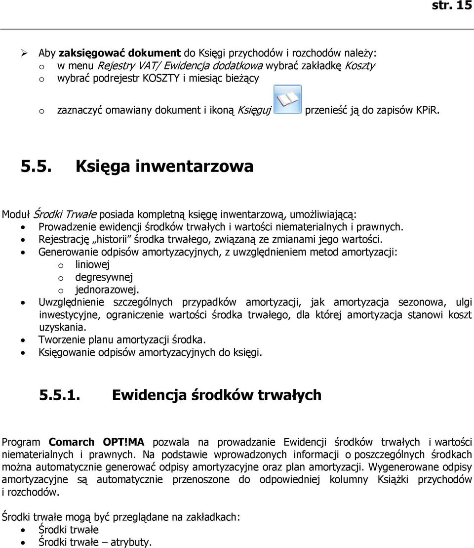 5. Księga inwentarzowa Moduł Środki Trwałe posiada kompletną księgę inwentarzową, umożliwiającą: Prowadzenie ewidencji środków trwałych i wartości niematerialnych i prawnych.