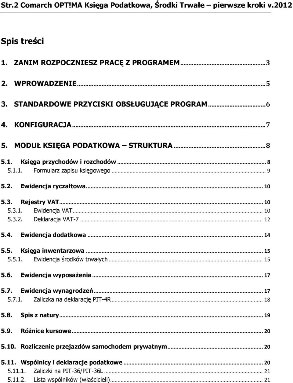 .. 10 5.3.1. Ewidencja VAT... 10 5.3.2. Deklaracja VAT-7... 12 5.4. Ewidencja dodatkowa... 14 5.5. Księga inwentarzowa... 15 5.5.1. Ewidencja środków trwałych... 15 5.6. Ewidencja wyposażenia... 17 5.