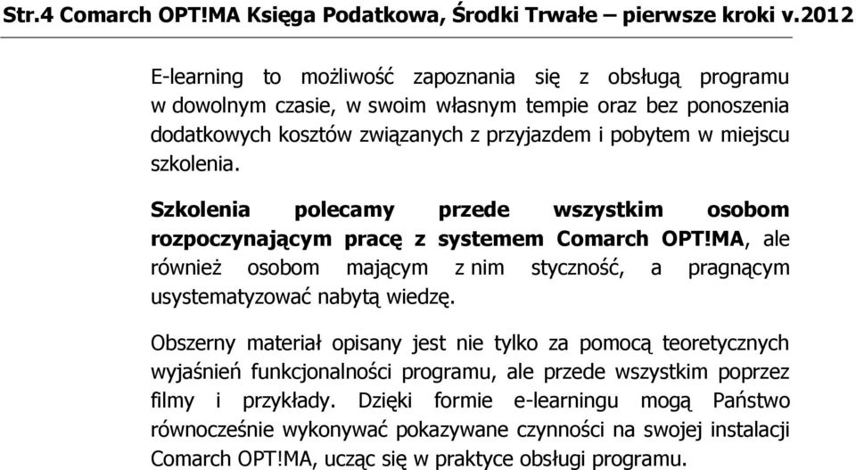 szkolenia. Szkolenia polecamy przede wszystkim osobom rozpoczynającym pracę z systemem Comarch OPT!MA, ale również osobom mającym z nim styczność, a pragnącym usystematyzować nabytą wiedzę.