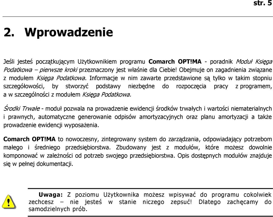 Informacje w nim zawarte przedstawione są tylko w takim stopniu szczegółowości, by stworzyć podstawy niezbędne do rozpoczęcia pracy z programem, a w szczególności z modułem Księga Podatkowa.