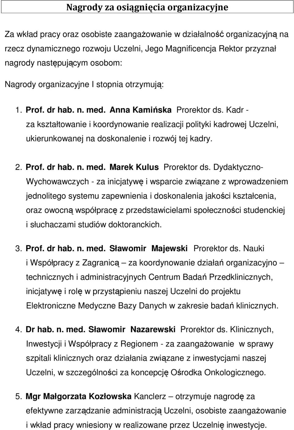 Kadr - za kształtowanie i koordynowanie realizacji polityki kadrowej Uczelni, ukierunkowanej na doskonalenie i rozwój tej kadry. 2. Prof. dr hab. n. med. Marek Kulus Prorektor ds.